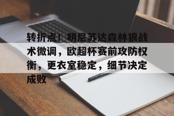 开云中国-关于转折点！明尼苏达森林狼战术微调，欧超杯赛前攻防权衡，更衣室稳定，细节决定成败的信息